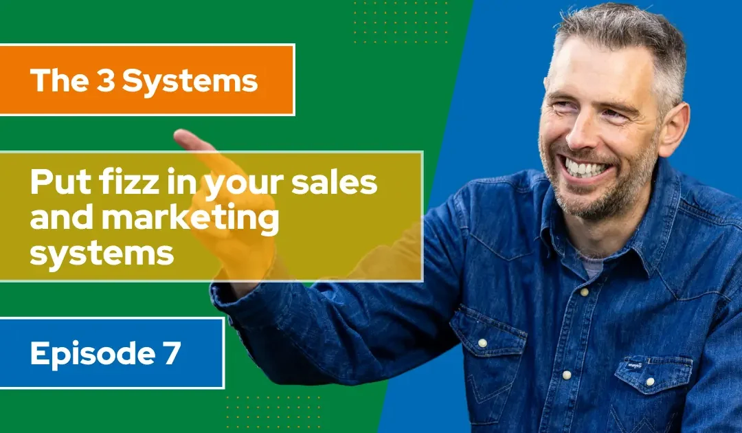 [Video] Put fizz in your 3 core sales and marketing systems (Ep7)