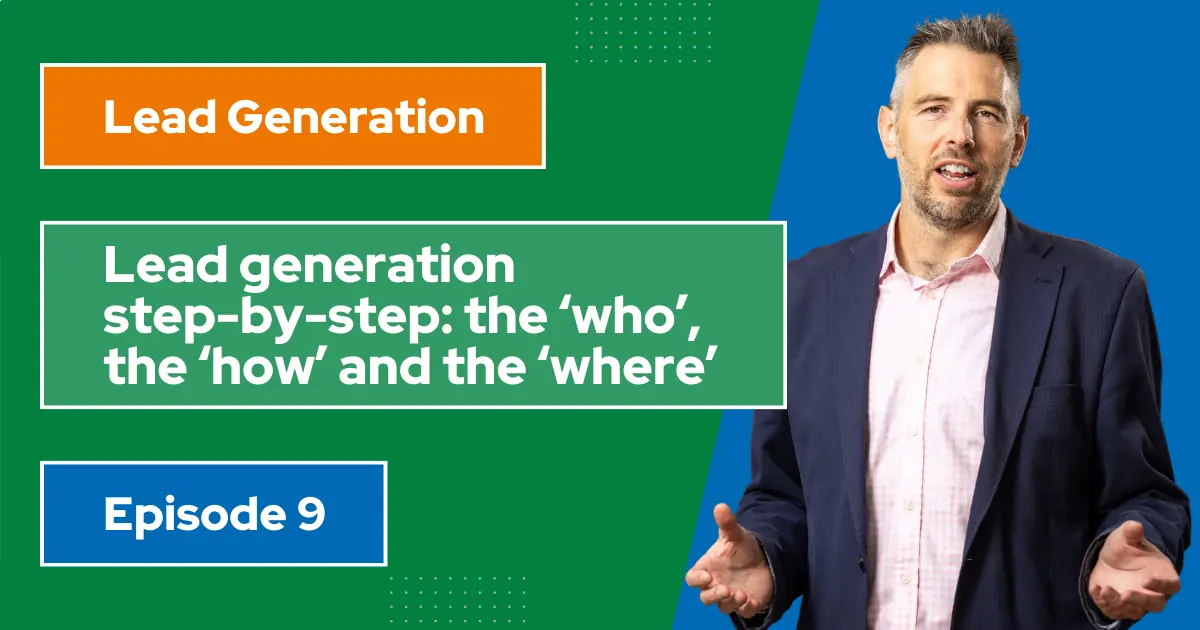 Step-by-step lead generation – the who how and where (Ep09) Step-by-step lead generation - the who how and where (Ep09)